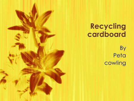 Recycling cardboard By Peta cowling By Peta cowling.