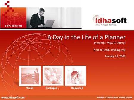 A Day in the Life of a Planner Copyright © 2009 Idhasoft Inc.. All Rights Reserved. Copyright © 2009 Idhasoft Inc. All Rights Reserved. www.idhasoft.com.