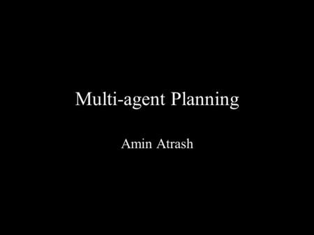 Multi-agent Planning Amin Atrash. Papers Dynamic Planning for Multiple Mobile Robots –Barry L. Brummit, Anthony Stentz OBDD-based Universal Planning: