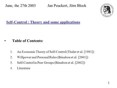 Self-Control : Theory and some applications Table of Contents: 1.An Economic Theory of Self-Control (Thaler et al. [1981]) 2.Willpower and Personal Rules.