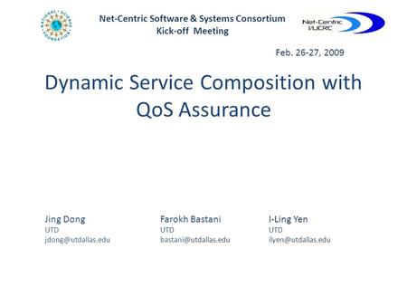 Dynamic Service Composition with QoS Assurance Feb. 26-27, 2009 Jing Dong UTD Farokh Bastani UTD I-Ling Yen UTD.