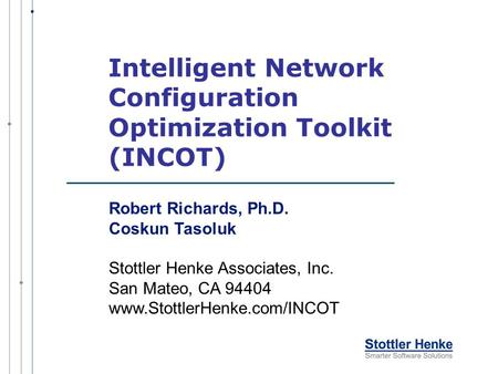 Intelligent Network Configuration Optimization Toolkit (INCOT) Robert Richards, Ph.D. Coskun Tasoluk Stottler Henke Associates, Inc. San Mateo, CA 94404.