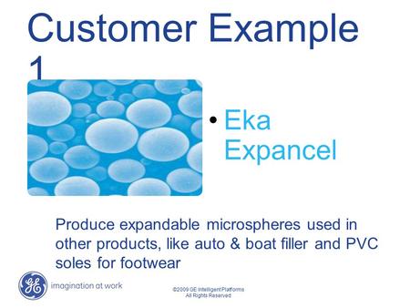 ©2009 GE Intelligent Platforms All Rights Reserved Customer Example 1 Eka Expancel Produce expandable microspheres used in other products, like auto &
