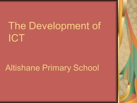 The Development of ICT Altishane Primary School. Objectives To present how our school has developed aspects of ICT through the use of: Alta Maths Online.