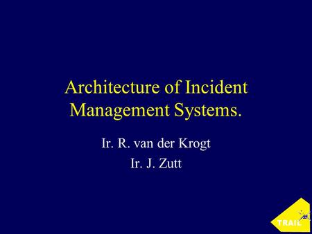 Architecture of Incident Management Systems. Ir. R. van der Krogt Ir. J. Zutt.