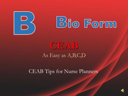 CEAB CEAB As Easy as A,B,C,D CEAB Tips for Nurse Planners.