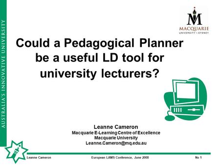 Leanne CameronEuropean LAMS Conference, June 2008No 1 Could a Pedagogical Planner be a useful LD tool for university lecturers? Leanne Cameron Macquarie.
