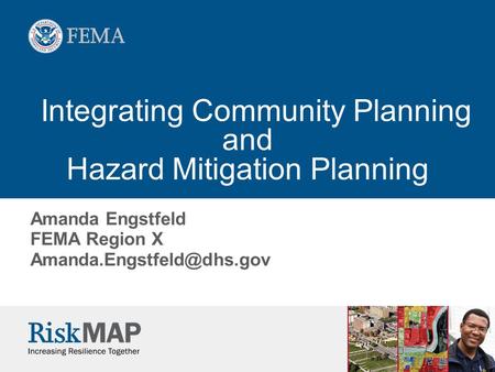 Integrating Community Planning and Hazard Mitigation Planning Amanda Engstfeld FEMA Region X