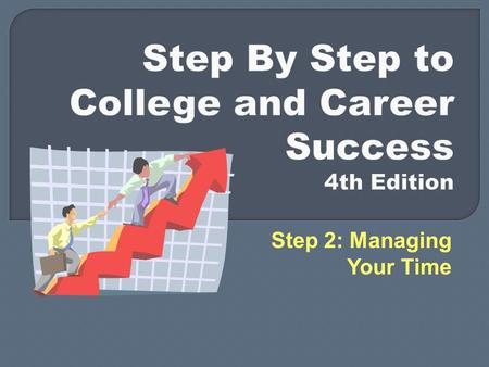 Step 2: Managing Your Time. Step by Step to College & Career Success, 4 th ed., by Gardner and Barefoot  Taking control of your time  Creating a workable.