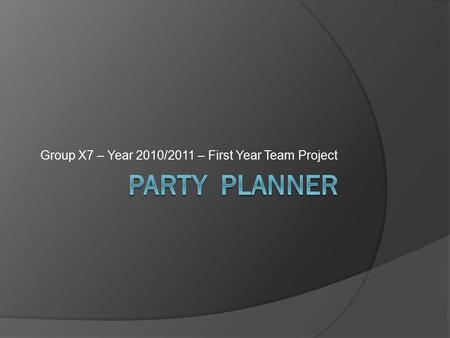 Group X7 – Year 2010/2011 – First Year Team Project.