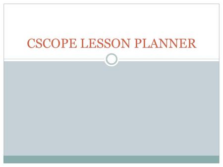 CSCOPE LESSON PLANNER. LESSON PLANNER Click “Tools ” Tab.