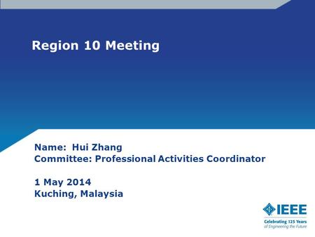 Region 10 Meeting Name: Hui Zhang Committee: Professional Activities Coordinator 1 May 2014 Kuching, Malaysia.
