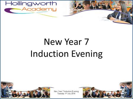 New Year 7 Induction Evening Tuesday 1 st July 2014.