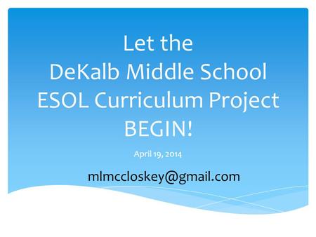 Let the DeKalb Middle School ESOL Curriculum Project BEGIN! April 19, 2014