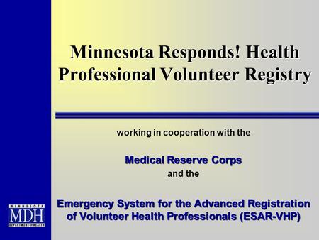 Minnesota Responds! Health Professional Volunteer Registry working in cooperation with the Medical Reserve Corps and the Emergency System for the Advanced.