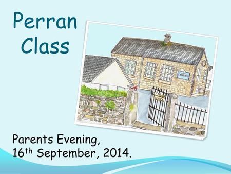 Perran Class Parents Evening, 16 th September, 2014.