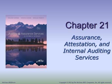 Chapter 21 Assurance, Attestation, and Internal Auditing Services Copyright © 2012 by The McGraw-Hill Companies, Inc. All rights reserved.McGraw-Hill/Irwin.