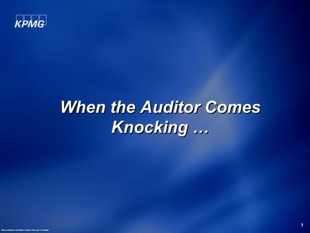 1 When the Auditor Comes Knocking … What to Prepare and What to Expect from your CA auditor.