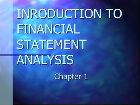 INRODUCTION TO FINANCIAL STATEMENT ANALYSIS Chapter 1.