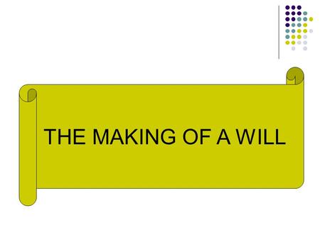 THE MAKING OF A WILL. STATUTORY FORMALITIES IN COMPLIANCE WITH WILLS ACT Written form signature Witnesses Acknowledgement.