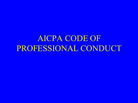 AICPA CODE OF PROFESSIONAL CONDUCT PRINCIPLES RESPONSIBILITIES THE PUBLIC INTEREST INTEGRITY OBJEDCTIVITY AND INDEPENDENCE DUE CARE SCOPE AND NATURE.