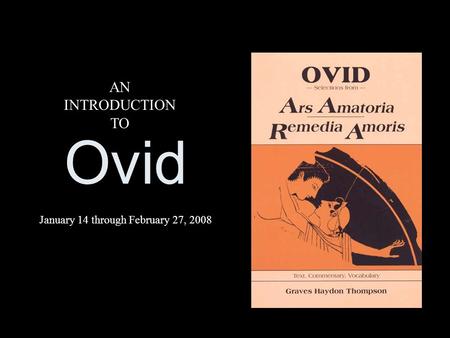 Ovid January 14 through February 27, 2008 AN INTRODUCTION TO.