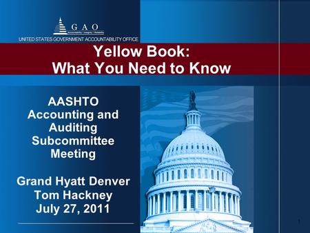 1 Yellow Book: What You Need to Know AASHTO Accounting and Auditing Subcommittee Meeting Grand Hyatt Denver Tom Hackney July 27, 2011.