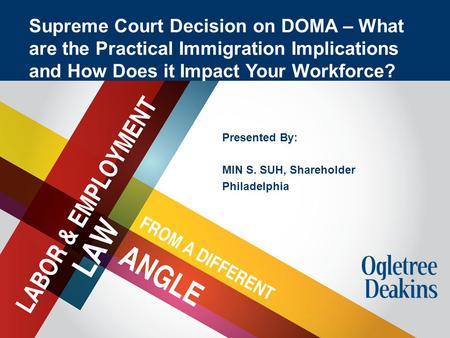 Title Goes Here Presented By: MIN S. SUH, Shareholder Philadelphia Supreme Court Decision on DOMA – What are the Practical Immigration Implications and.