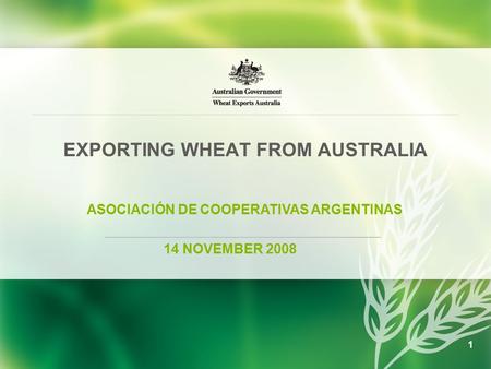 1 EXPORTING WHEAT FROM AUSTRALIA ASOCIACIÓN DE COOPERATIVAS ARGENTINAS ______________________________ 14 NOVEMBER 2008.