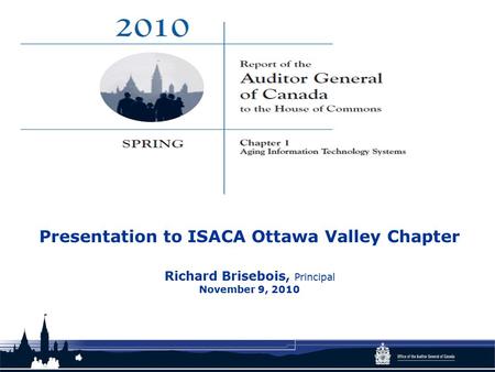 Presentation to ISACA Ottawa Valley Chapter Richard Brisebois, Principal November 9, 2010.