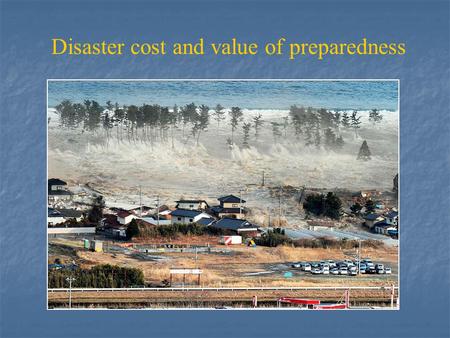 Disaster cost and value of preparedness. Disaster cost UN & World Bank reports attest that: disastrous events caused by earthquakes and volcanic eruptions.