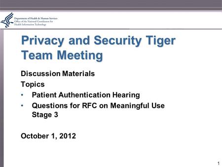 1 Privacy and Security Tiger Team Meeting Discussion Materials Topics Patient Authentication Hearing Questions for RFC on Meaningful Use Stage 3 October.