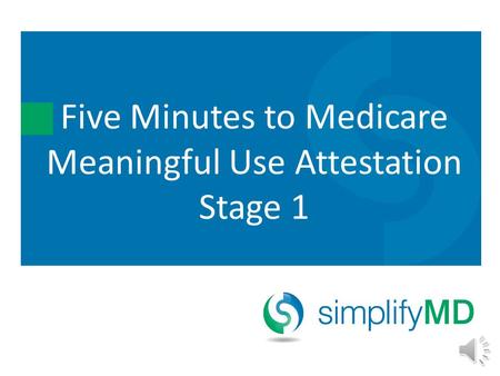 Five Minutes to Medicare Meaningful Use Attestation Stage 1.