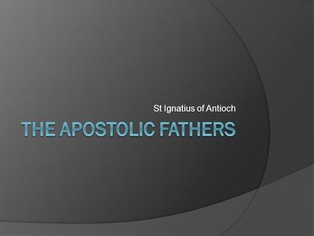 St Ignatius of Antioch. The Post-Apostolic Period (late 1 st c- mid-2 nd c)  Emergence and Formation of: Confessions of faith (see Ignatius, Tral. 9.