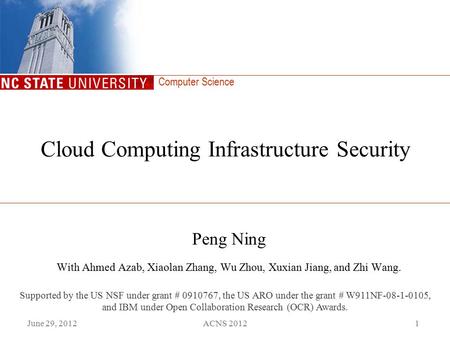 Computer Science Cloud Computing Infrastructure Security Peng Ning With Ahmed Azab, Xiaolan Zhang, Wu Zhou, Xuxian Jiang, and Zhi Wang. June 29, 20121ACNS.