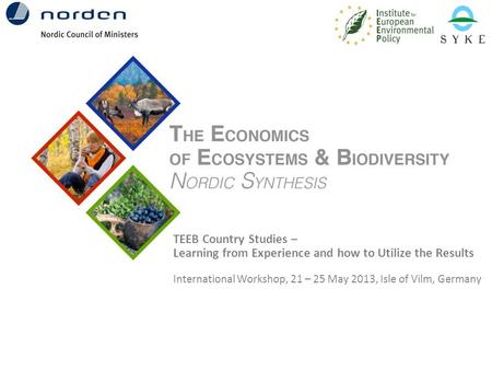 TEEB Country Studies – Learning from Experience and how to Utilize the Results International Workshop, 21 – 25 May 2013, Isle of Vilm, Germany.