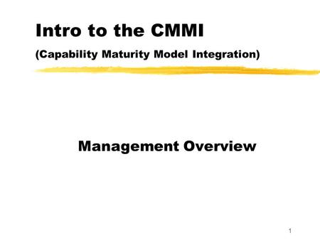 1 Intro to the CMMI (Capability Maturity Model Integration) Management Overview.
