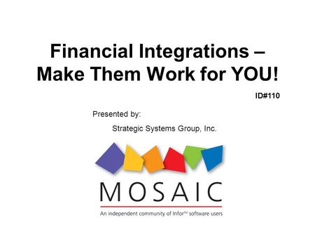 Financial Integrations – Make Them Work for YOU! ID#110 Presented by: Strategic Systems Group, Inc.