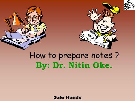 Safe Hands How to prepare notes ? By: Dr. Nitin Oke. Safe Hands Notes Bio.
