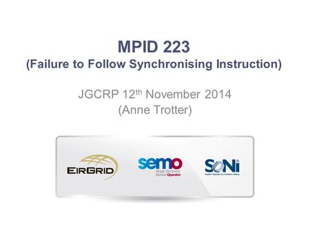 MPID 223 (Failure to Follow Synchronising Instruction) JGCRP 12 th November 2014 (Anne Trotter)