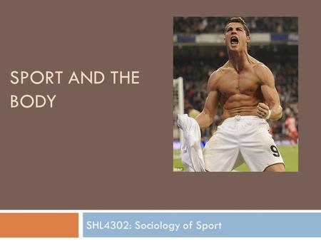 SPORT AND THE BODY SHL4302: Sociology of Sport. Introduction  ‘Common sense’ that sport is about the ‘science’ of bodies:  Which are faster, stronger,