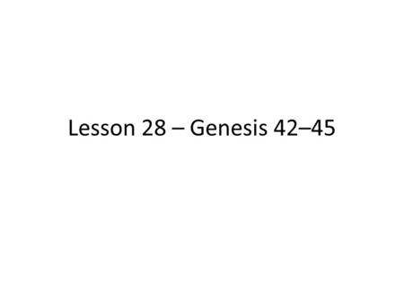 Lesson 28 – Genesis 42–45. Joseph and his brothers The famine forces Jacob to send his other sons to get food from Egypt. How long has gone by? – Gen.