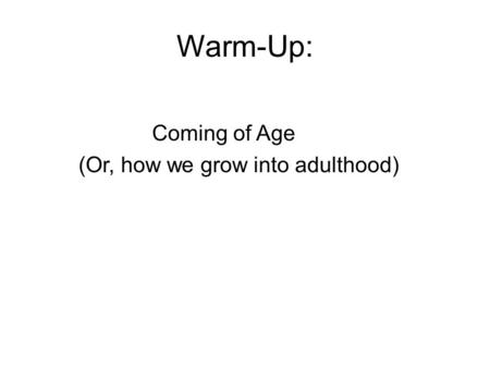 Warm-Up: Coming of Age (Or, how we grow into adulthood)