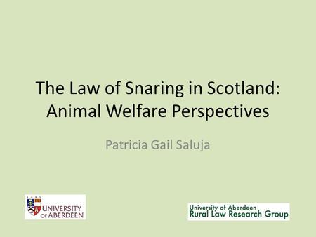 The Law of Snaring in Scotland: Animal Welfare Perspectives Patricia Gail Saluja.