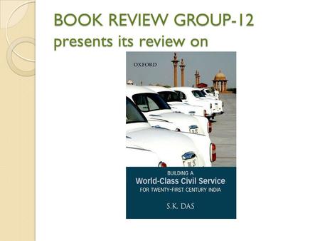 BOOK REVIEW GROUP-12 presents its review on. THE AUTHOR MR. S.K.DAS THE AUTHOR MR. S.K.DAS He is a 1970 batch IAS officer of Karnataka cadre. He occupied.