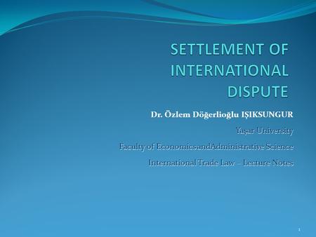 Dr. Özlem Döğerlioğlu IŞIKSUNGUR Yaşar University Faculty of Economics andAdministrative Science International Trade Law – Lecture Notes 1.