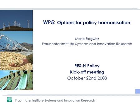 Fraunhofer Institute Systems and Innovation Research / Mario Ragwitz 1 WP5: Options for policy harmonisation Mario Ragwitz Fraunhofer Institute Systems.