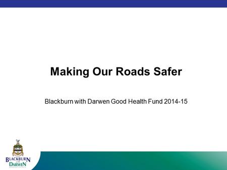 Making Our Roads Safer Blackburn with Darwen Good Health Fund 2014-15.