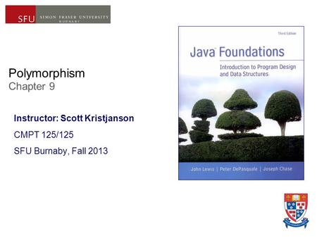Polymorphism Chapter 9 Instructor: Scott Kristjanson CMPT 125/125 SFU Burnaby, Fall 2013.
