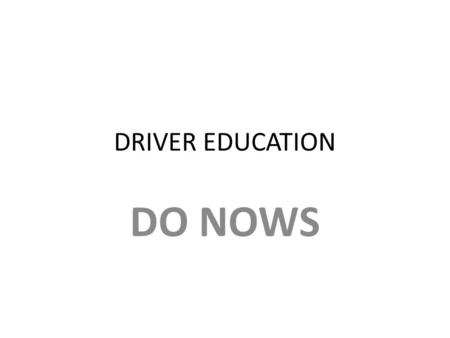 DRIVER EDUCATION DO NOWS.